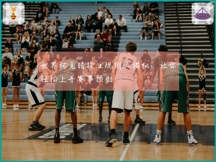 世界杯竞猜投注规则大揭秘，让你轻松上手赛事预测