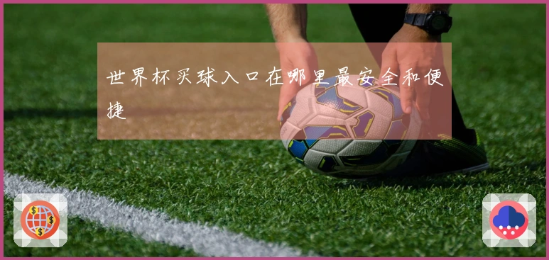 世界杯买球入口在哪里最安全和便捷