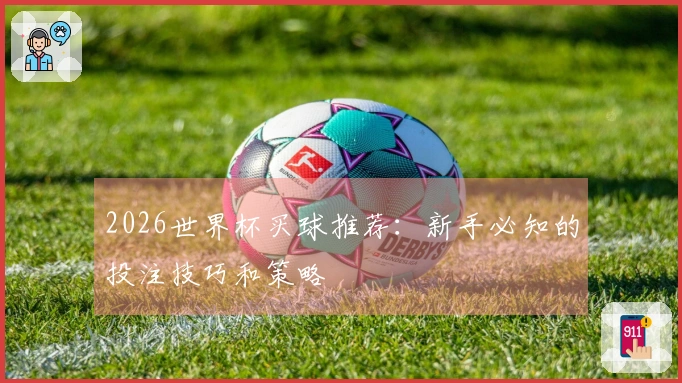 2026世界杯买球推荐：新手必知的投注技巧和策略